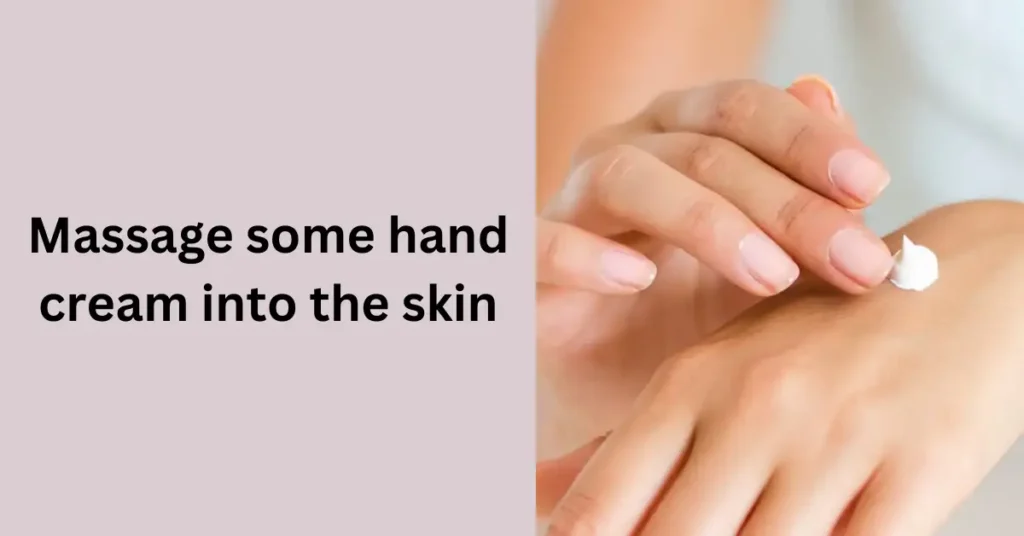 Massage some hand cream into the skin