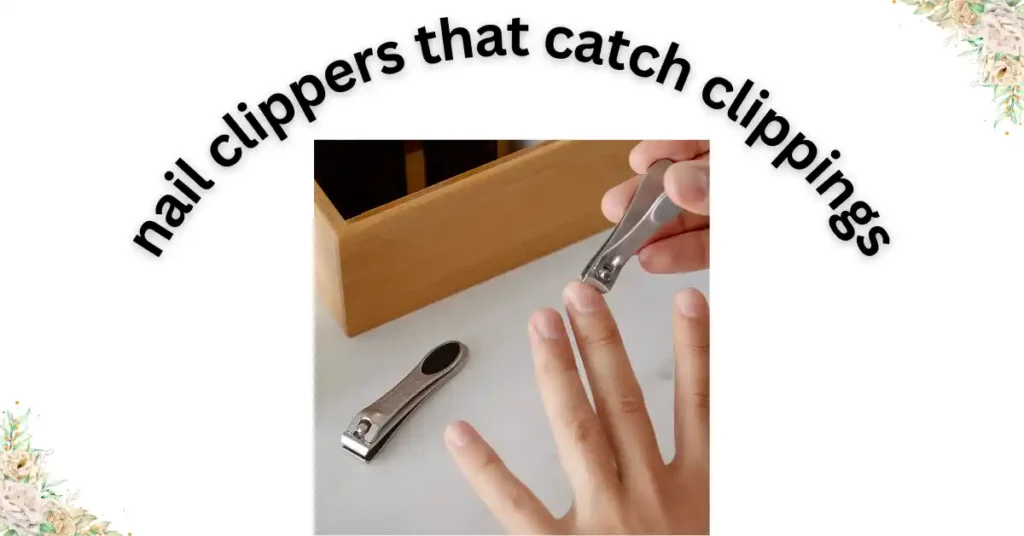 What are nail clippers that catch clippings?