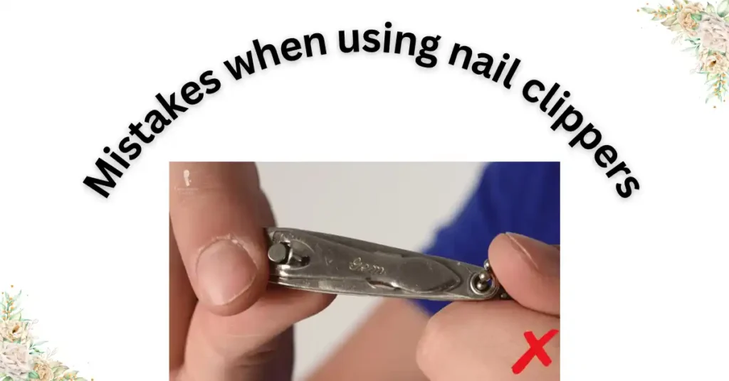 Mistakes when using nail clippers