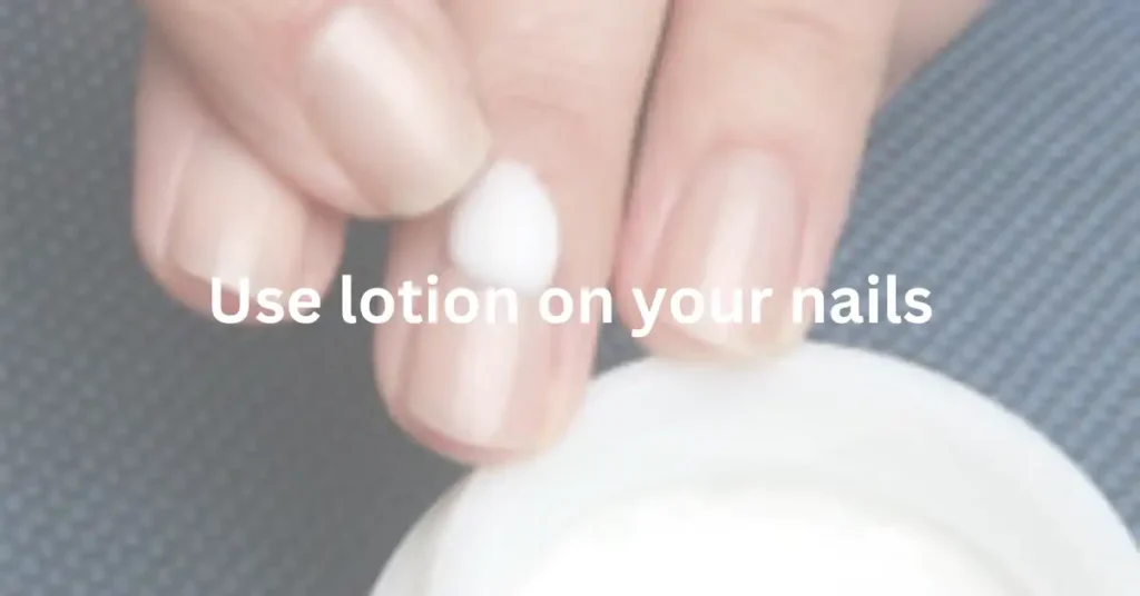 Use lotion on your nails